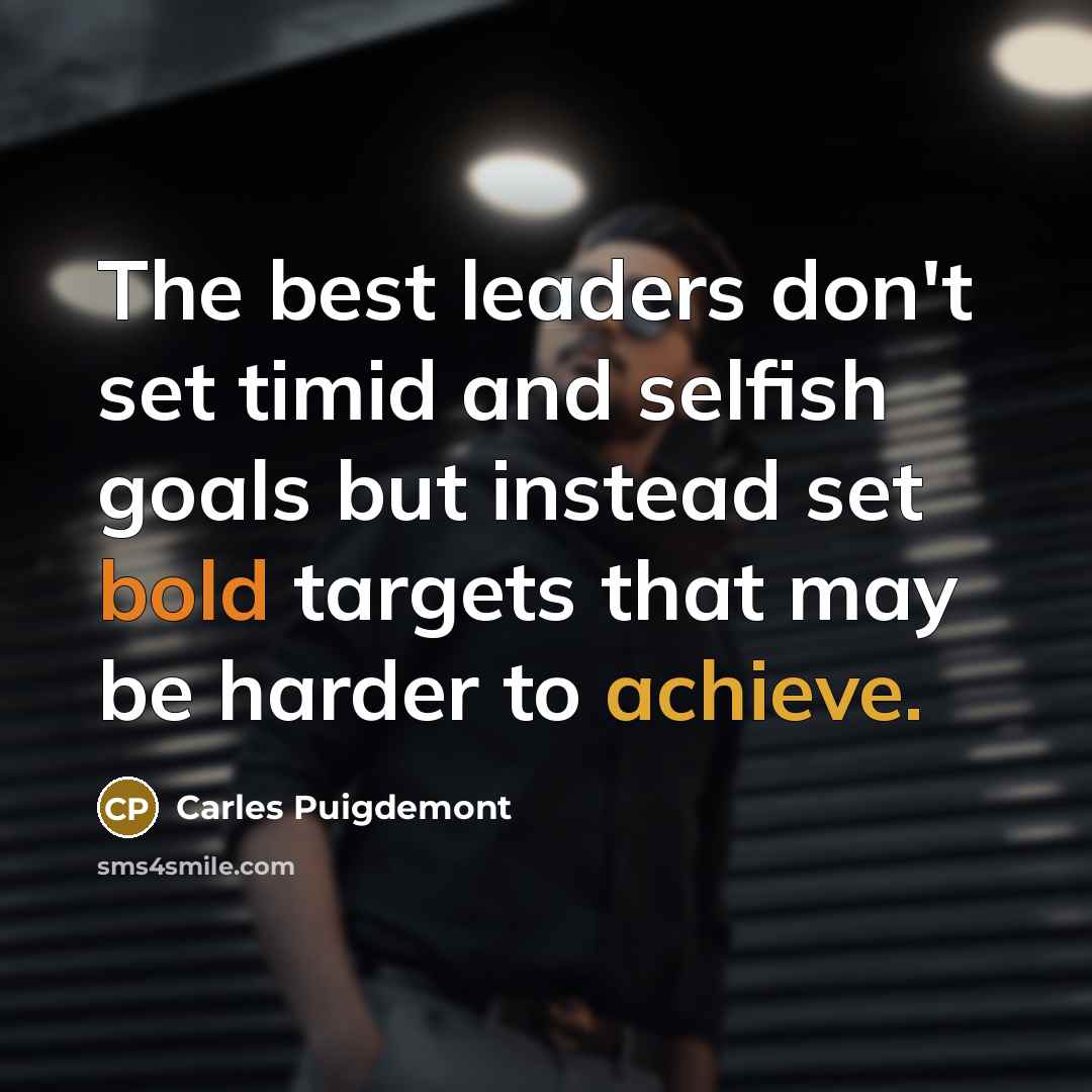 “The best leaders don't set timid and selfish goals but…” quote by Carles Puigdemont
