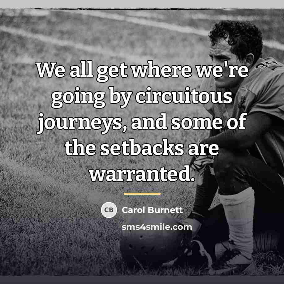 “We all get where we're going by circuitous journeys, and…” quote by Carol Burnett