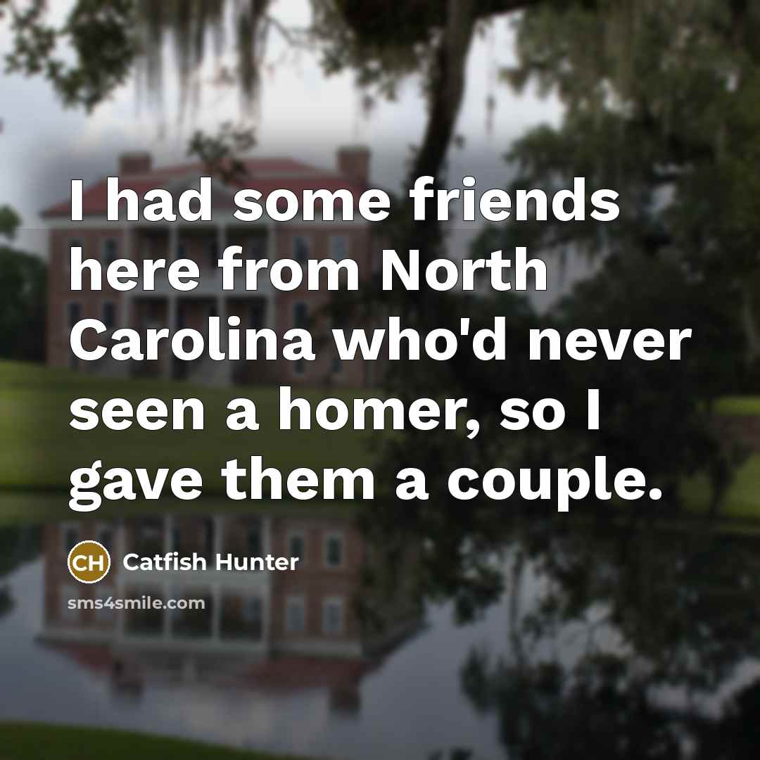 “I had some friends here from North Carolina who'd never…” quote by Catfish Hunter