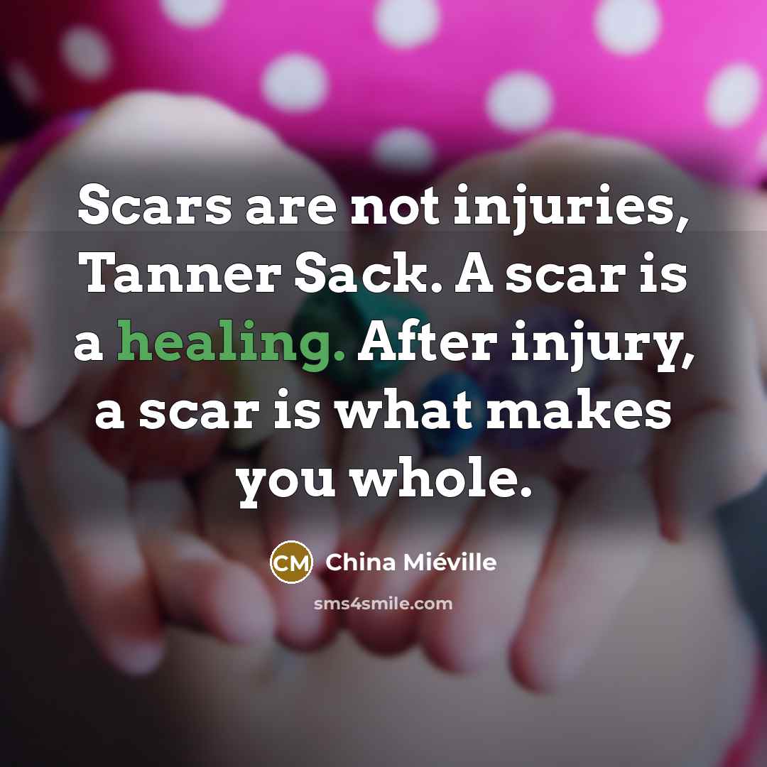 “Scars are not injuries, Tanner Sack. A scar is a…” quote by China Mieville
