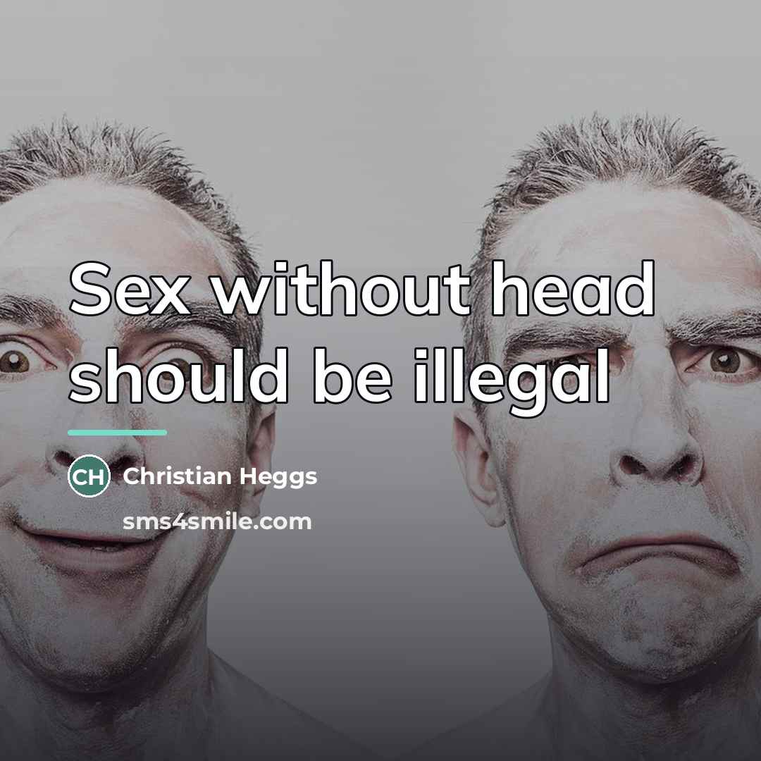 “Sex without head should be illegal…” quote by Christian Heggs