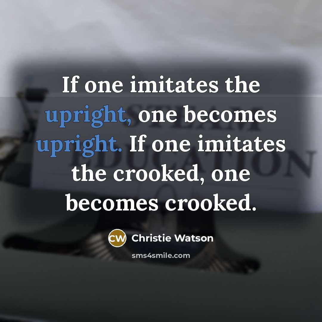 “If one imitates the upright, one becomes upright. If one…” quote by Christie Watson