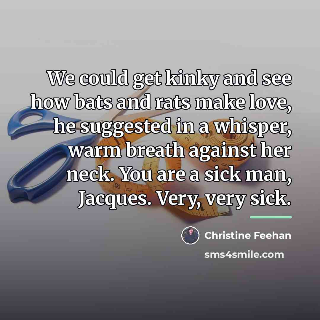 “We could get kinky and see how bats and rats…” quote by Christine Feehan