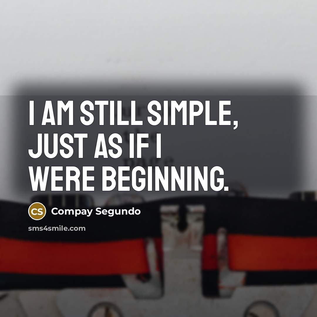 “I am still simple, just as if I were beginning.…” quote by Compay Segundo