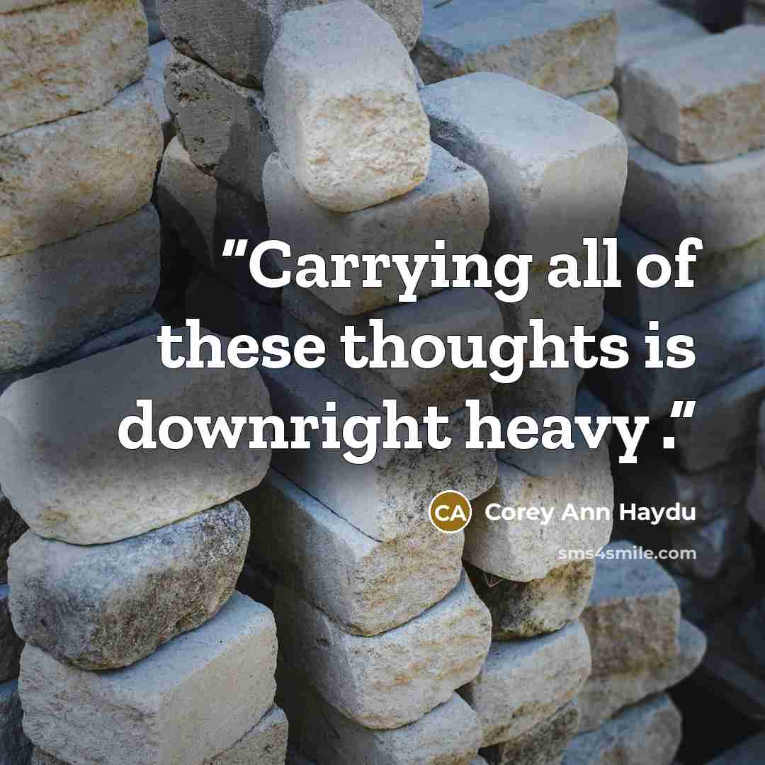 “Carrying all of these thoughts is downright heavy .” quote by Corey Ann Haydu