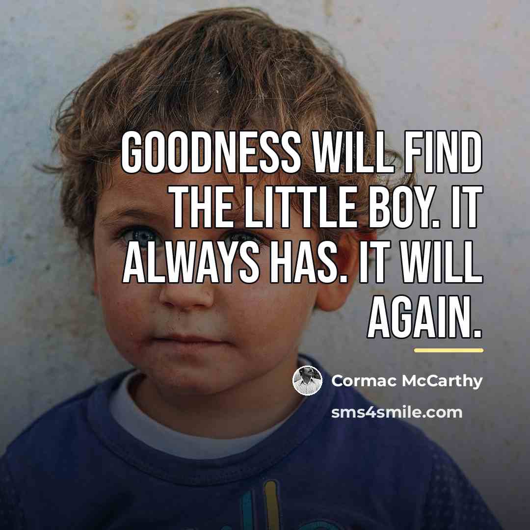 “Goodness will find the little boy. It always has. It…” quote by Cormac McCarthy