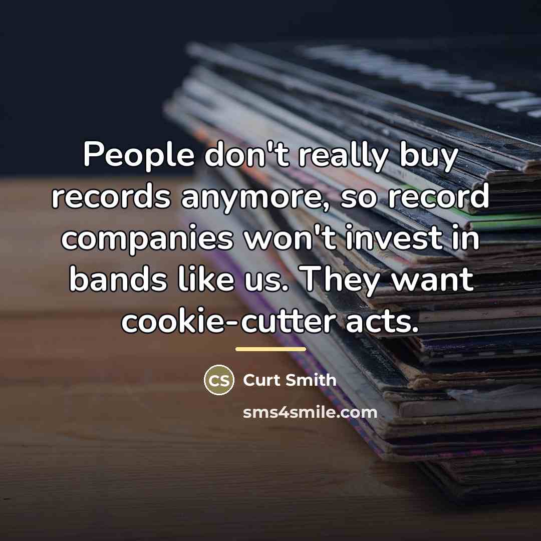 “People don't really buy records anymore, so record companies won't…” quote by Curt Smith