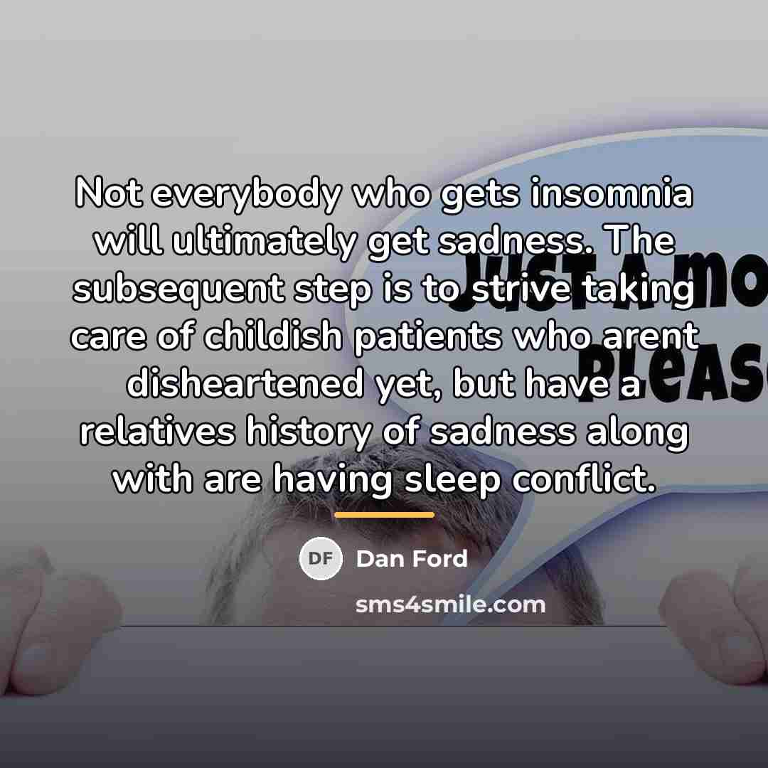 “Not everybody who gets insomnia will ultimately get sadness. The…” quote by Dan Ford