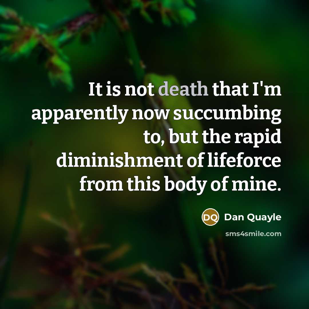 “It is not death that I'm apparently now succumbing to,…” quote by Dan Quayle