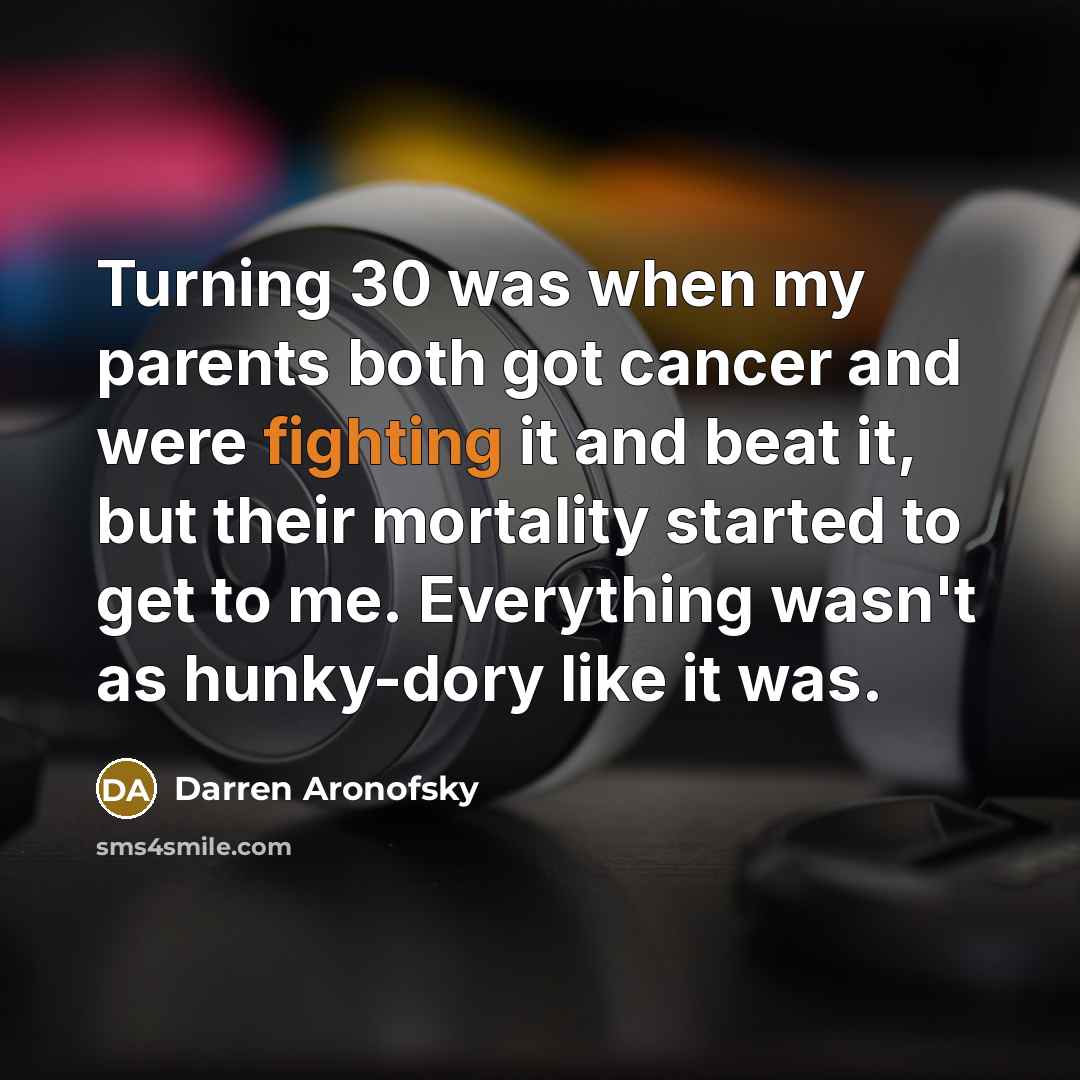 “Turning 30 was when my parents both got cancer and…” quote by Darren Aronofsky