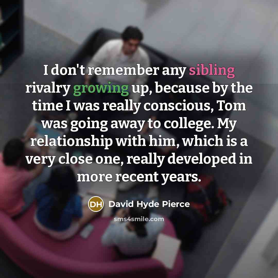 “I don't remember any sibling rivalry growing up, because by…” quote by David Hyde Pierce
