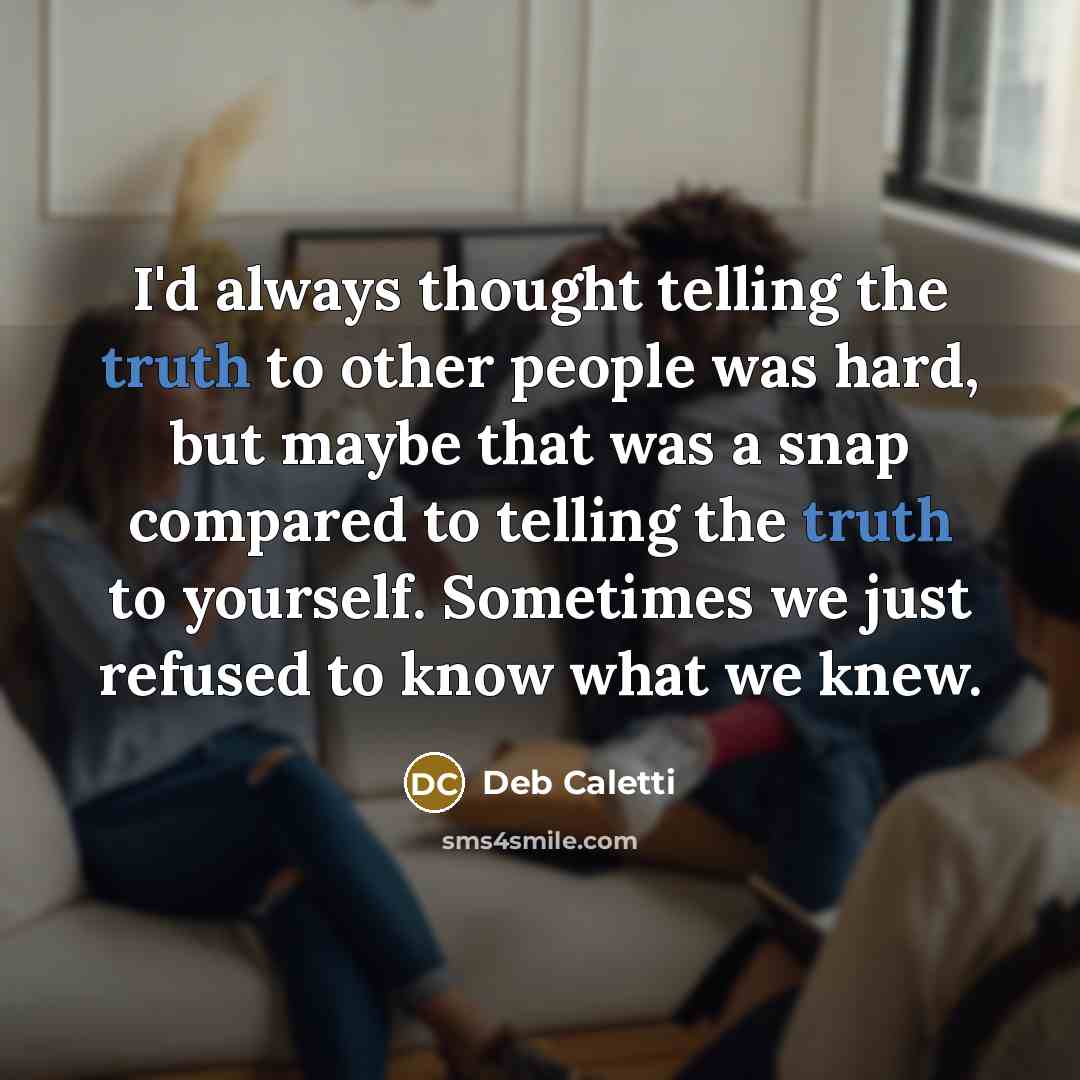 “I'd always thought telling the truth to other people was…” quote by Deb Caletti