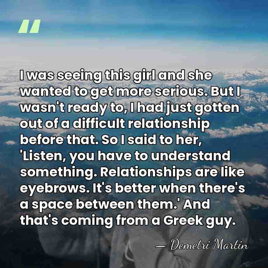 I was seeing this girl and she wanted to get more serious.&hellip; - Demetri Martin