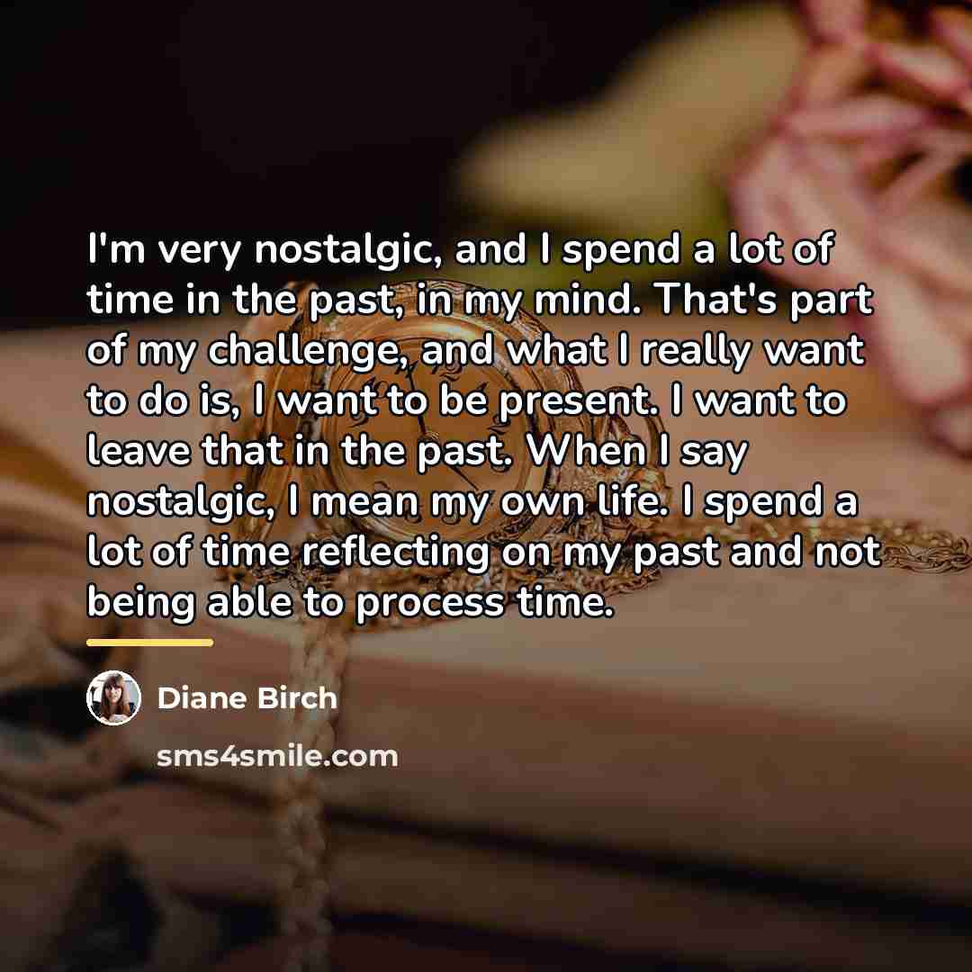 “I'm very nostalgic, and I spend a lot of time…” quote by Diane Birch