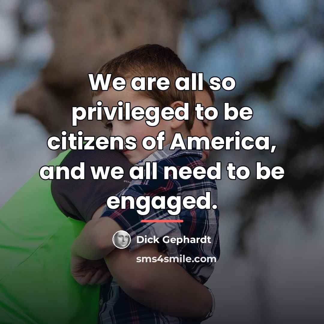 “We are all so privileged to be citizens of America,…” quote by Dick Gephardt