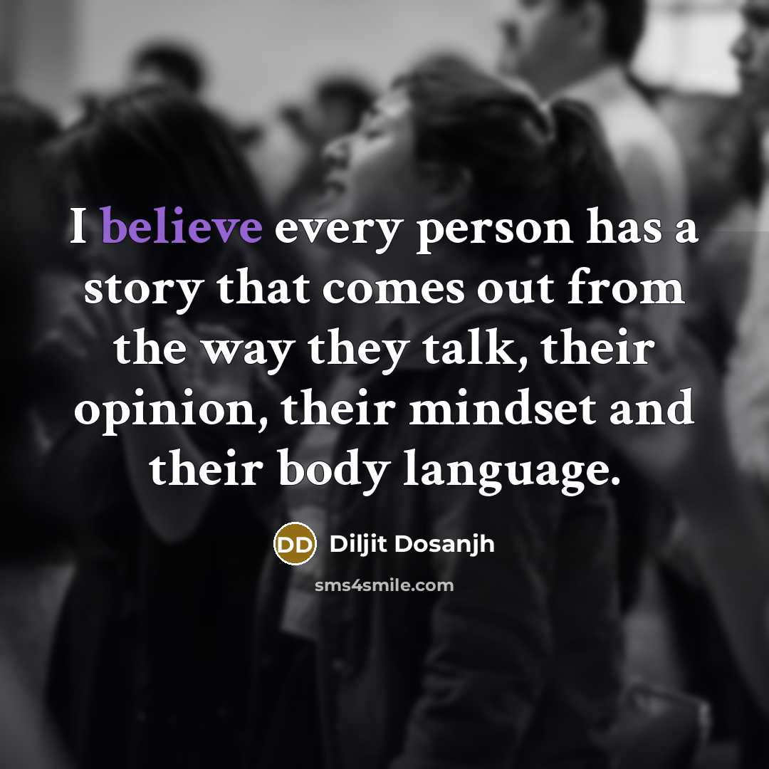 “I believe every person has a story that comes out…” quote by Diljit Dosanjh