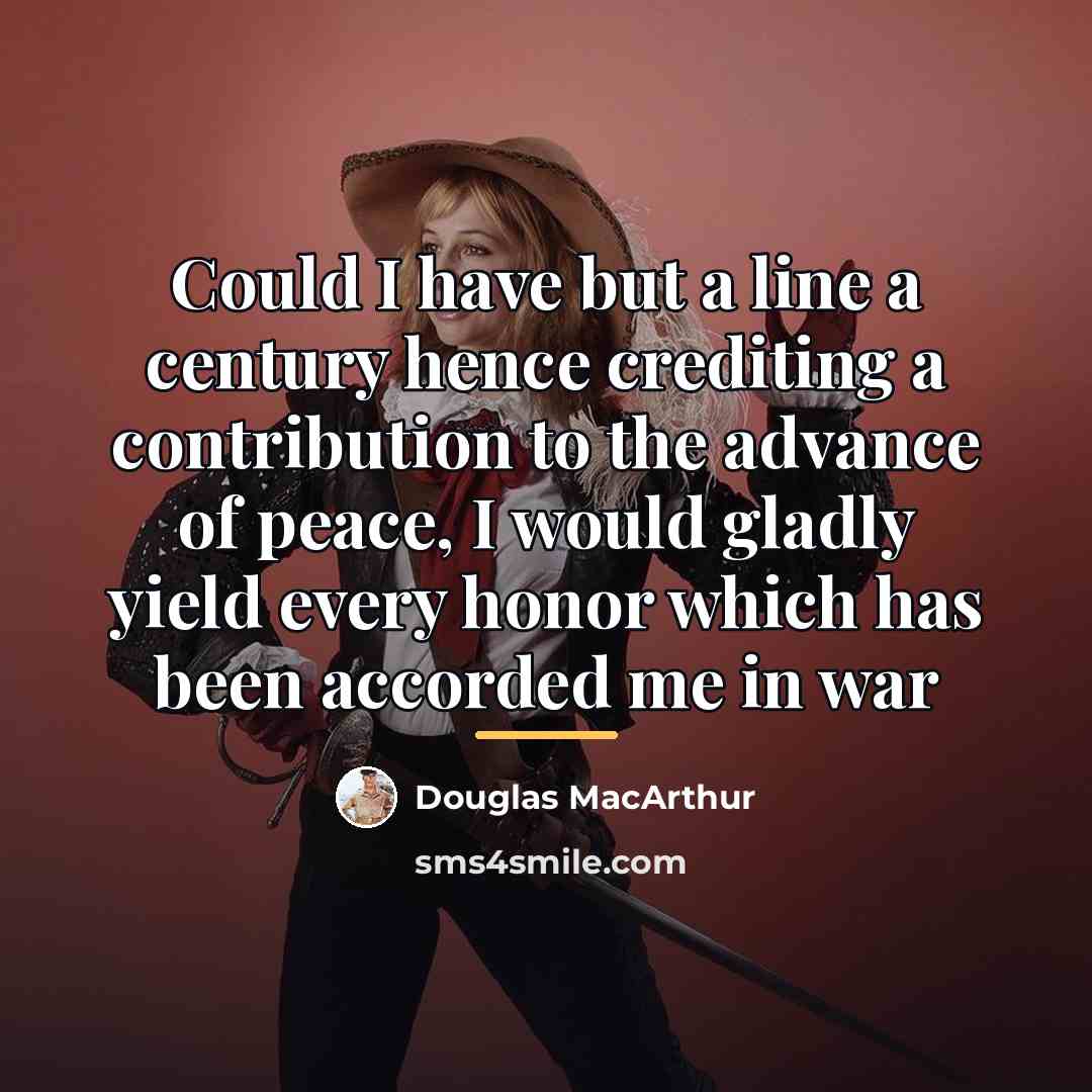 “Could I have but a line a century hence crediting…” quote by Douglas MacArthur