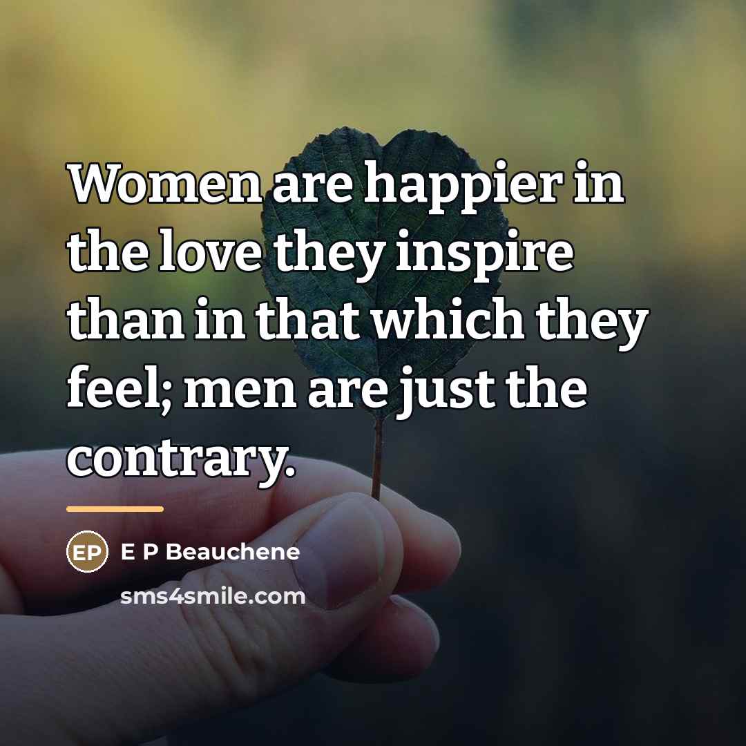 “Women are happier in the love they inspire than in…” quote by E P Beauchene