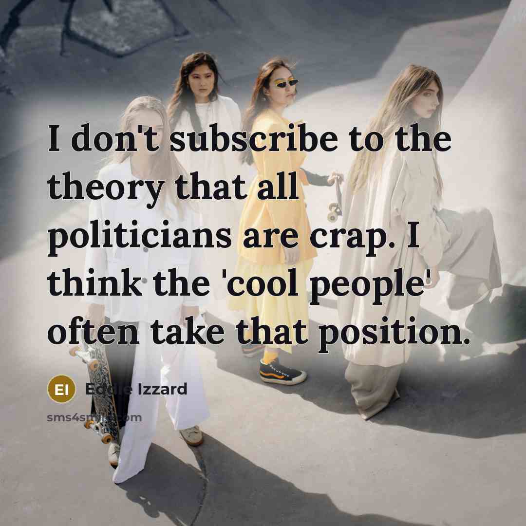 “I don't subscribe to the theory that all politicians are…” quote by Eddie Izzard