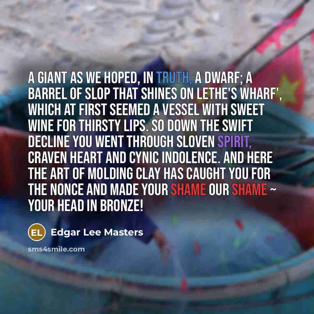 “A giant as we hoped, in truth, a dwarf; A…” quote by Edgar Lee Masters