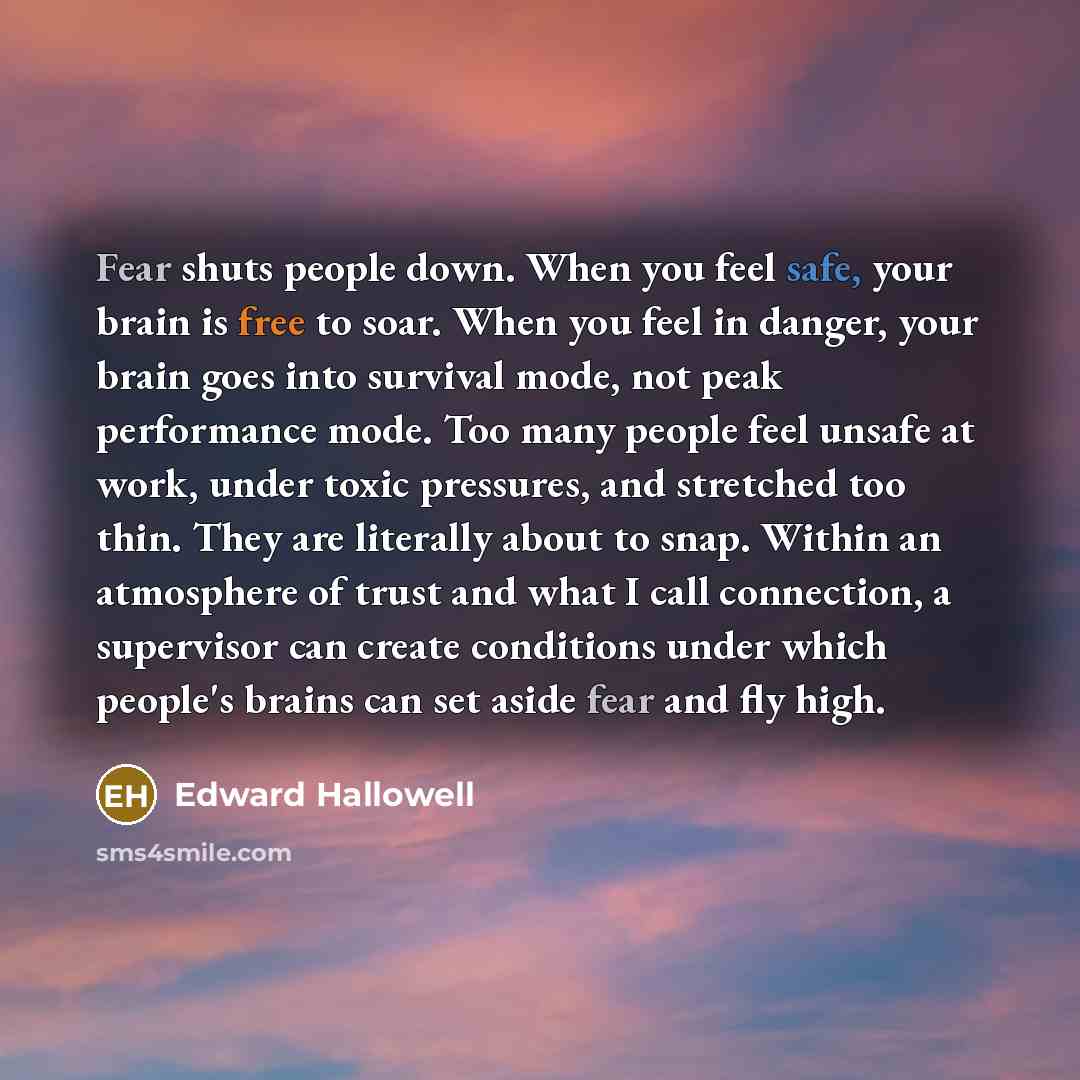 “Fear shuts people down. When you feel safe, your brain…” quote by Edward Hallowell