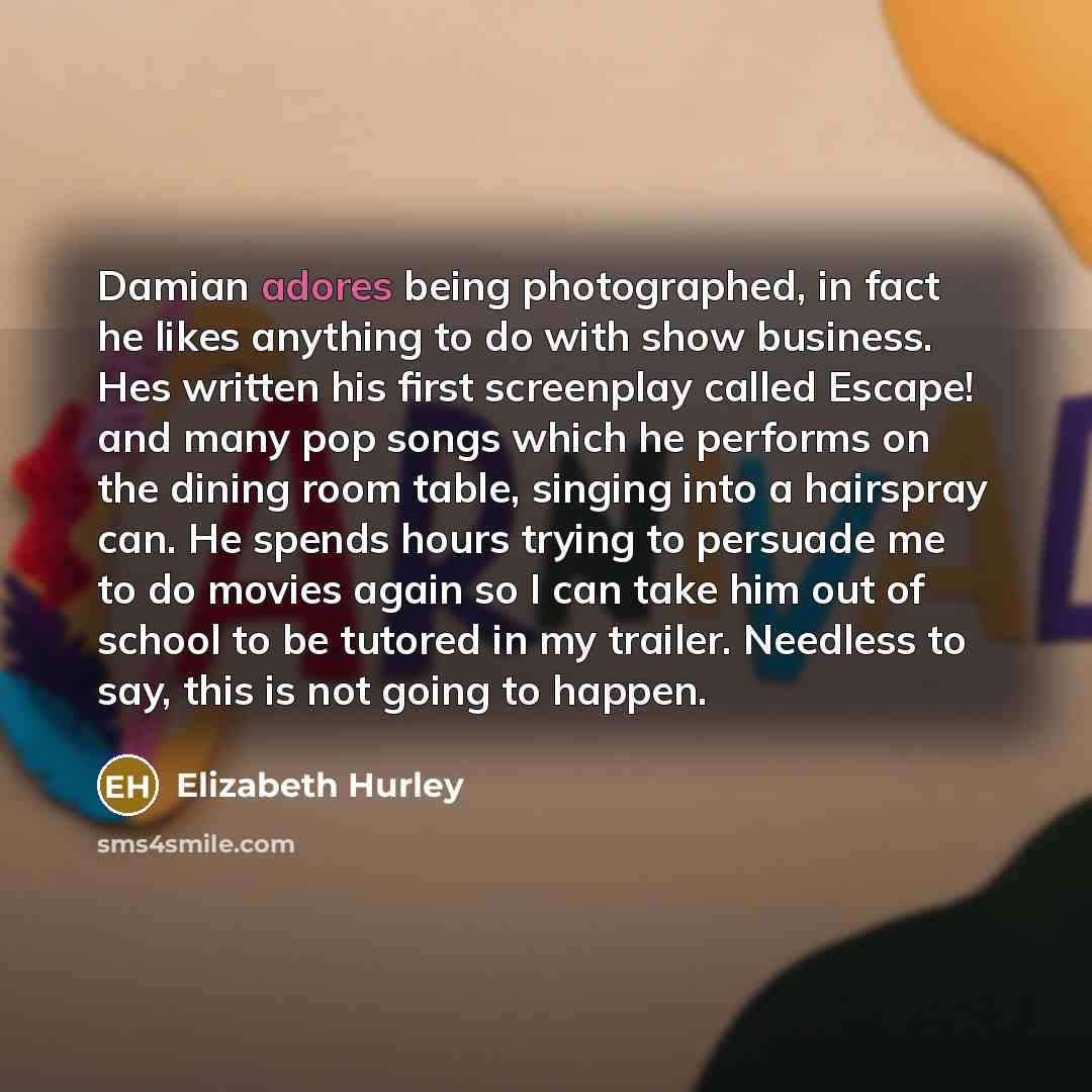 “Damian adores being photographed, in fact he likes anything to…” quote by Elizabeth Hurley