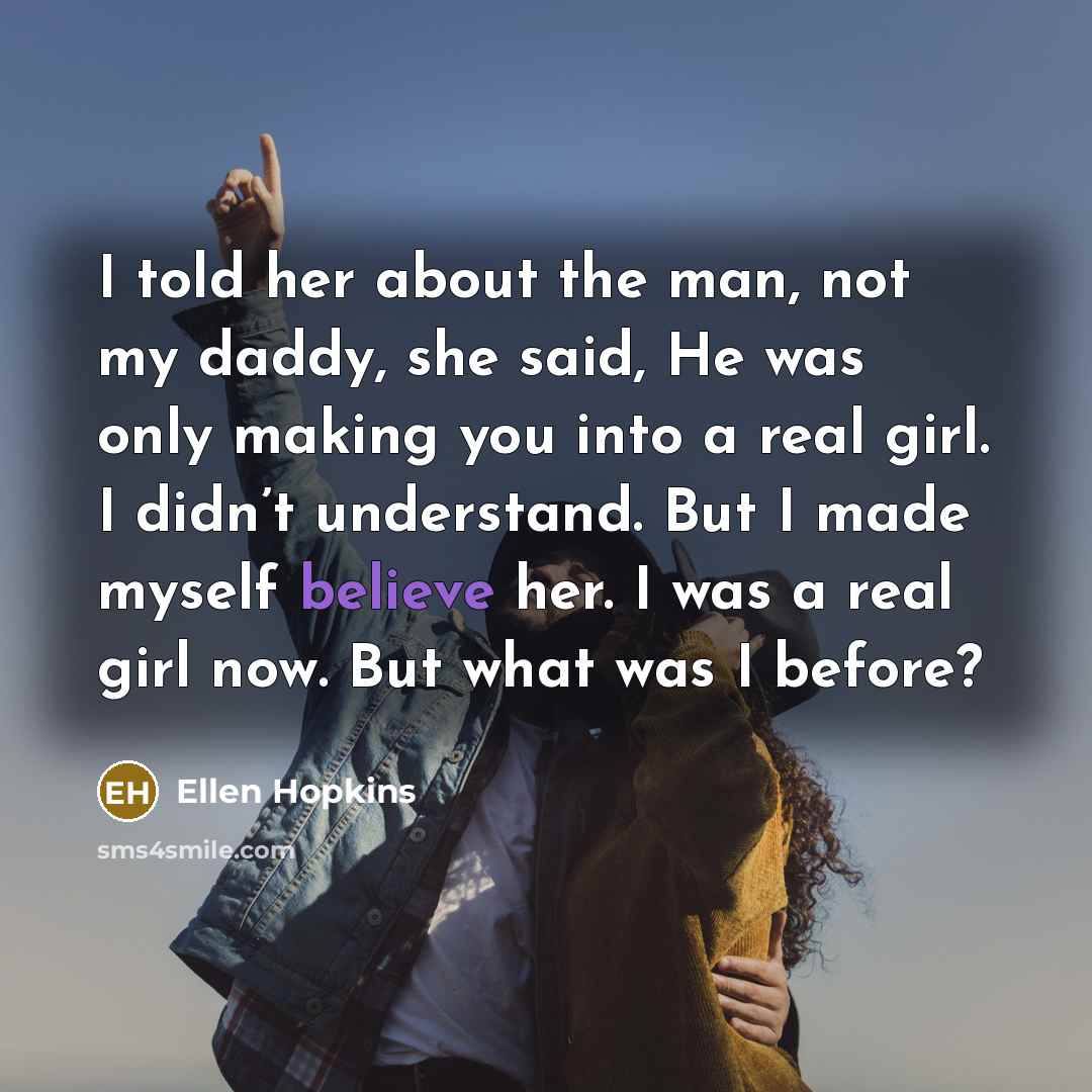 “I told her about the man, not my daddy, she…” quote by Ellen Hopkins