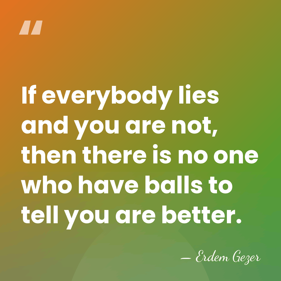 If everybody lies and you are not, then there is no one&hellip; - Erdem Gezer