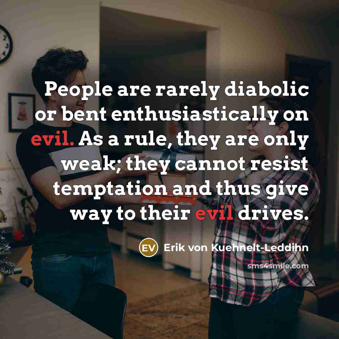 “People are rarely diabolic or bent enthusiastically on evil. As…” quote by Erik von Kuehnelt-Leddihn