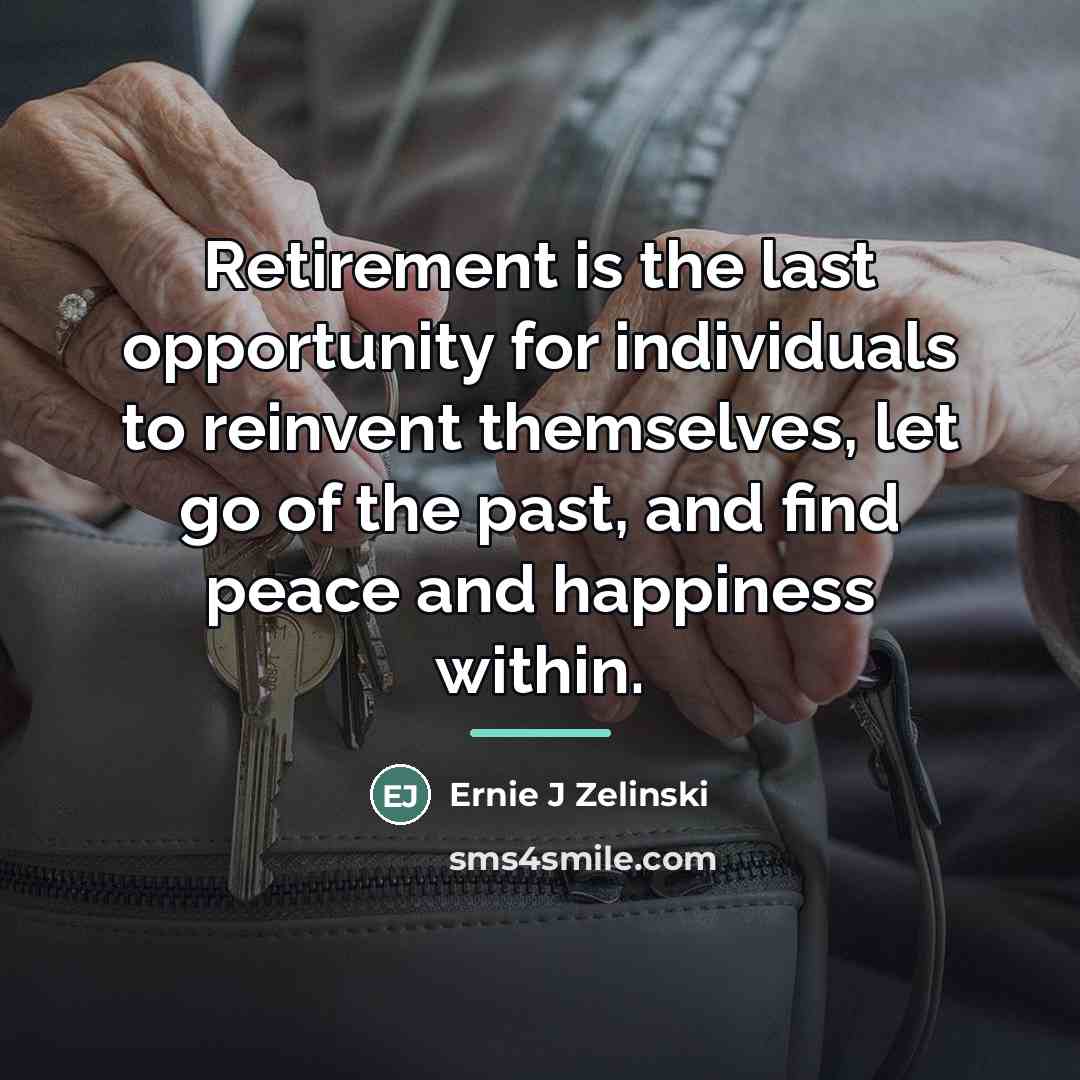 “Retirement is the last opportunity for individuals to reinvent themselves,…” quote by Ernie J Zelinski