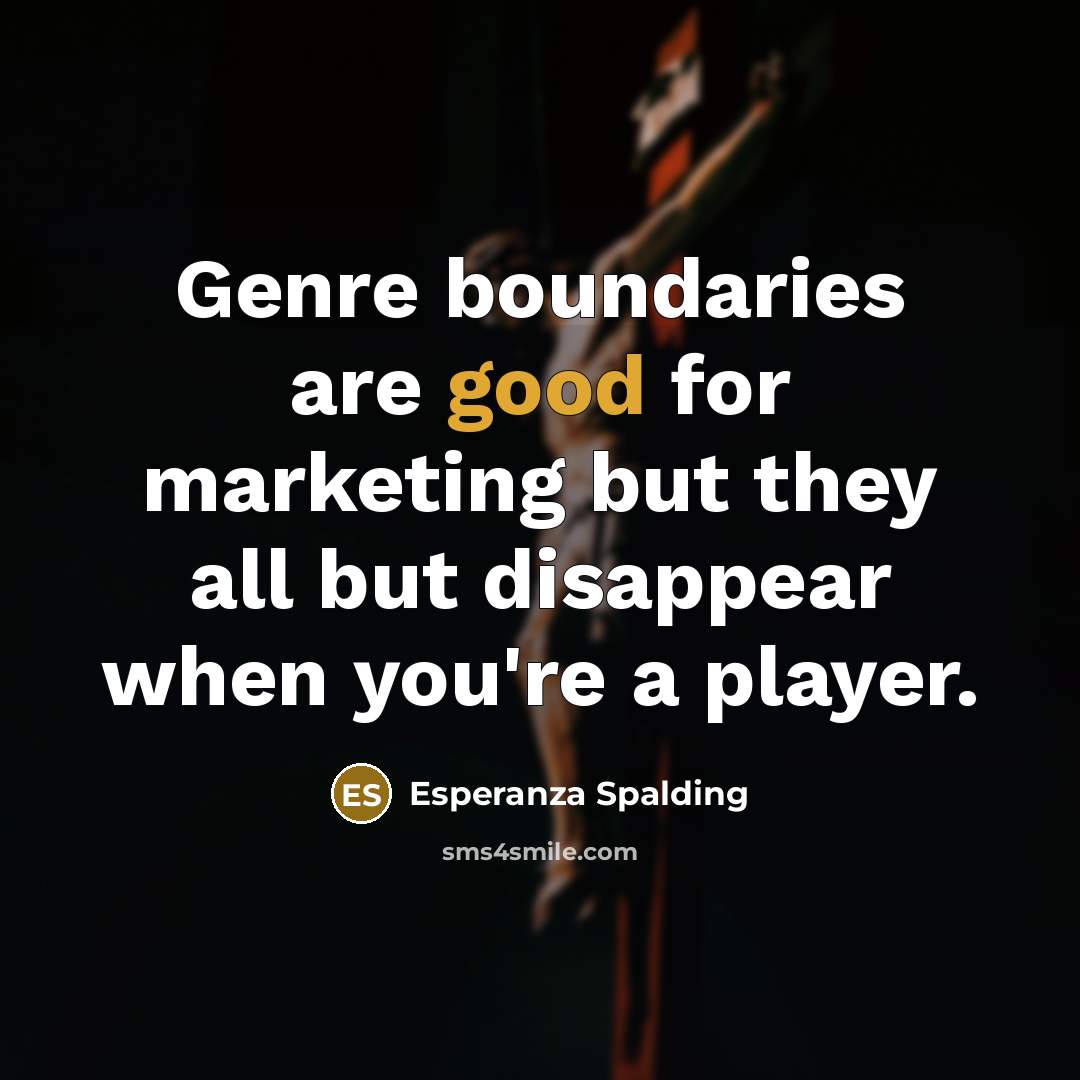 “Genre boundaries are good for marketing but they all but…” quote by Esperanza Spalding