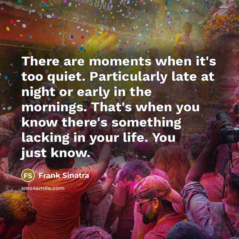 “There are moments when it's too quiet. Particularly late at…” quote by Frank Sinatra