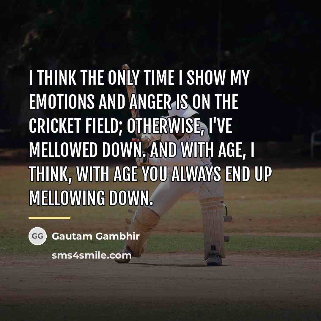 “I think the only time I show my emotions and…” quote by Gautam Gambhir