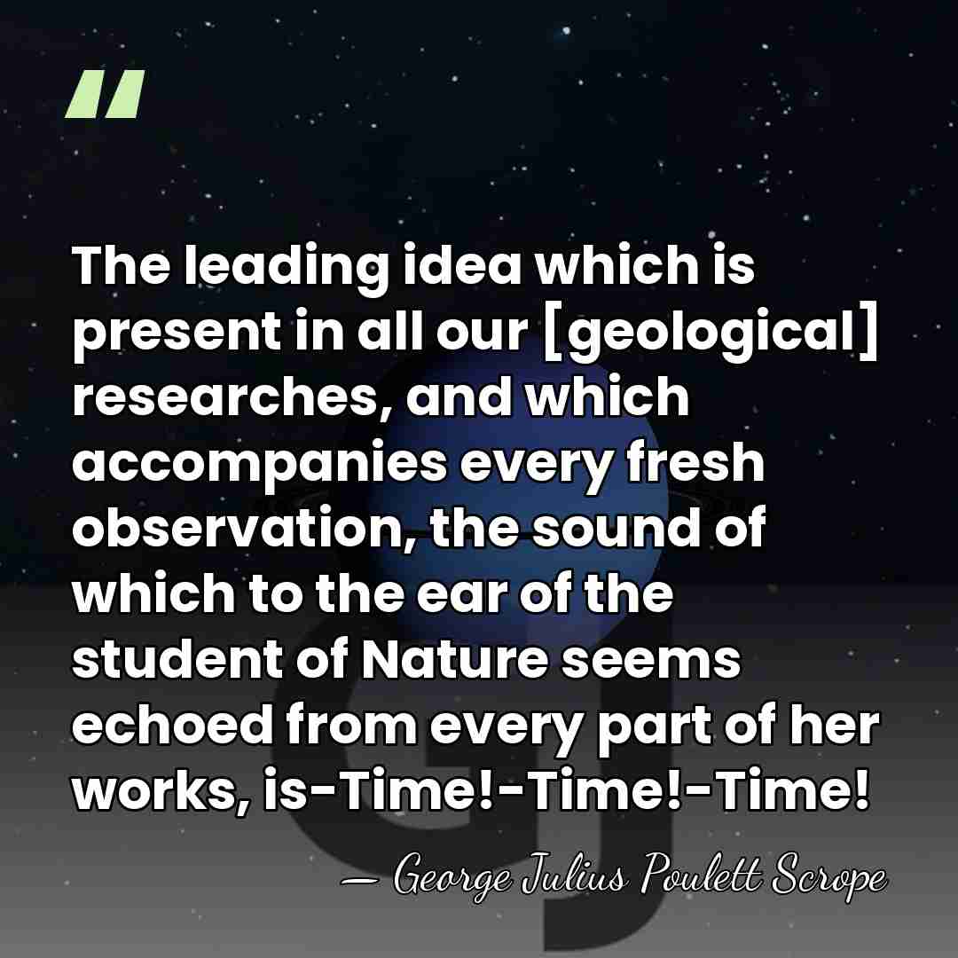 The leading idea which is present in all our [geological] researches, and&hellip; - George Julius Poulett Scrope