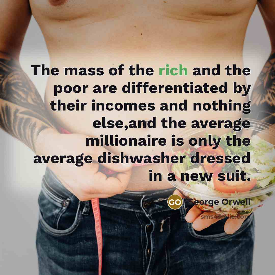 “The mass of the rich and the poor are differentiated…” quote by George Orwell