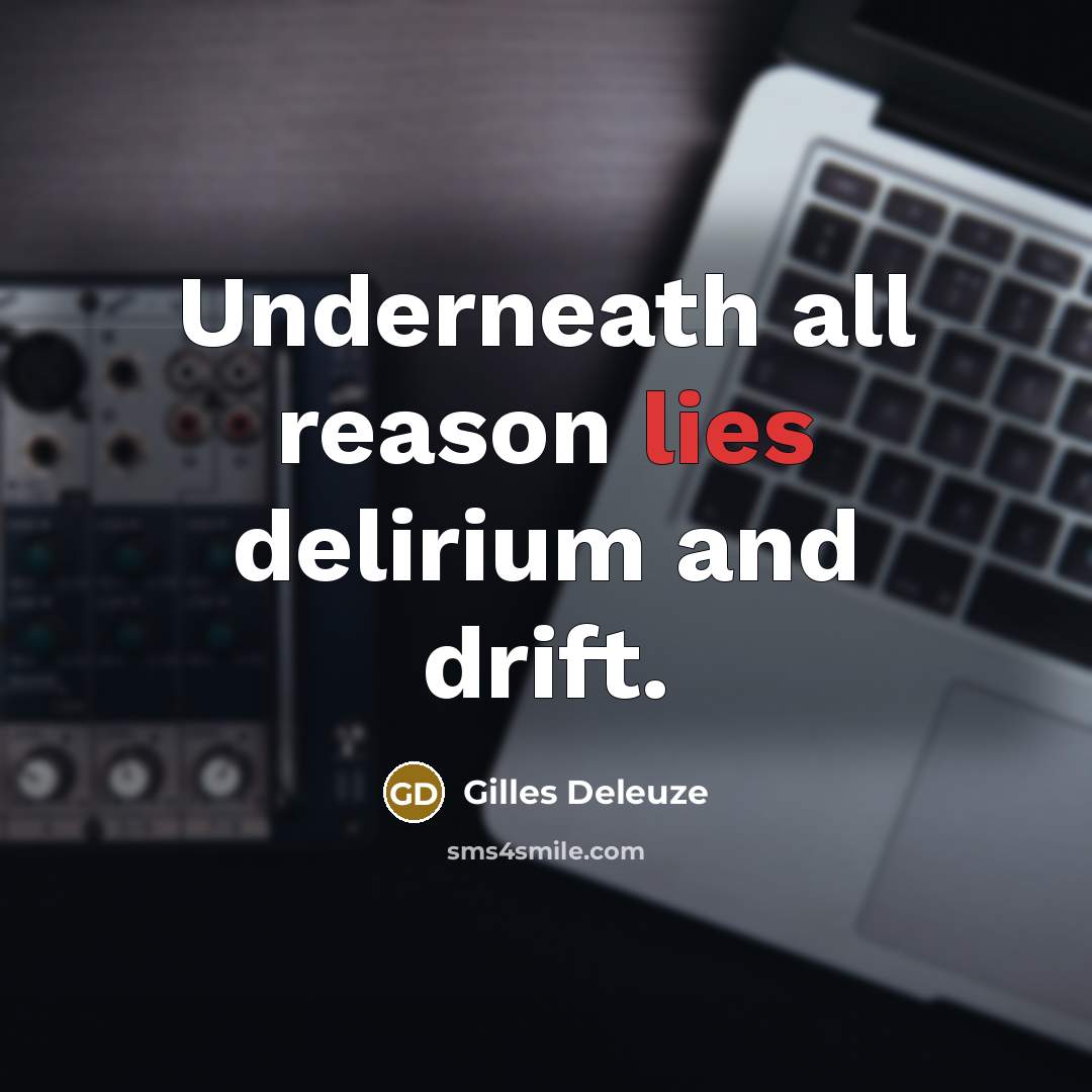 “Underneath all reason lies delirium and drift.…” quote by Gilles Deleuze