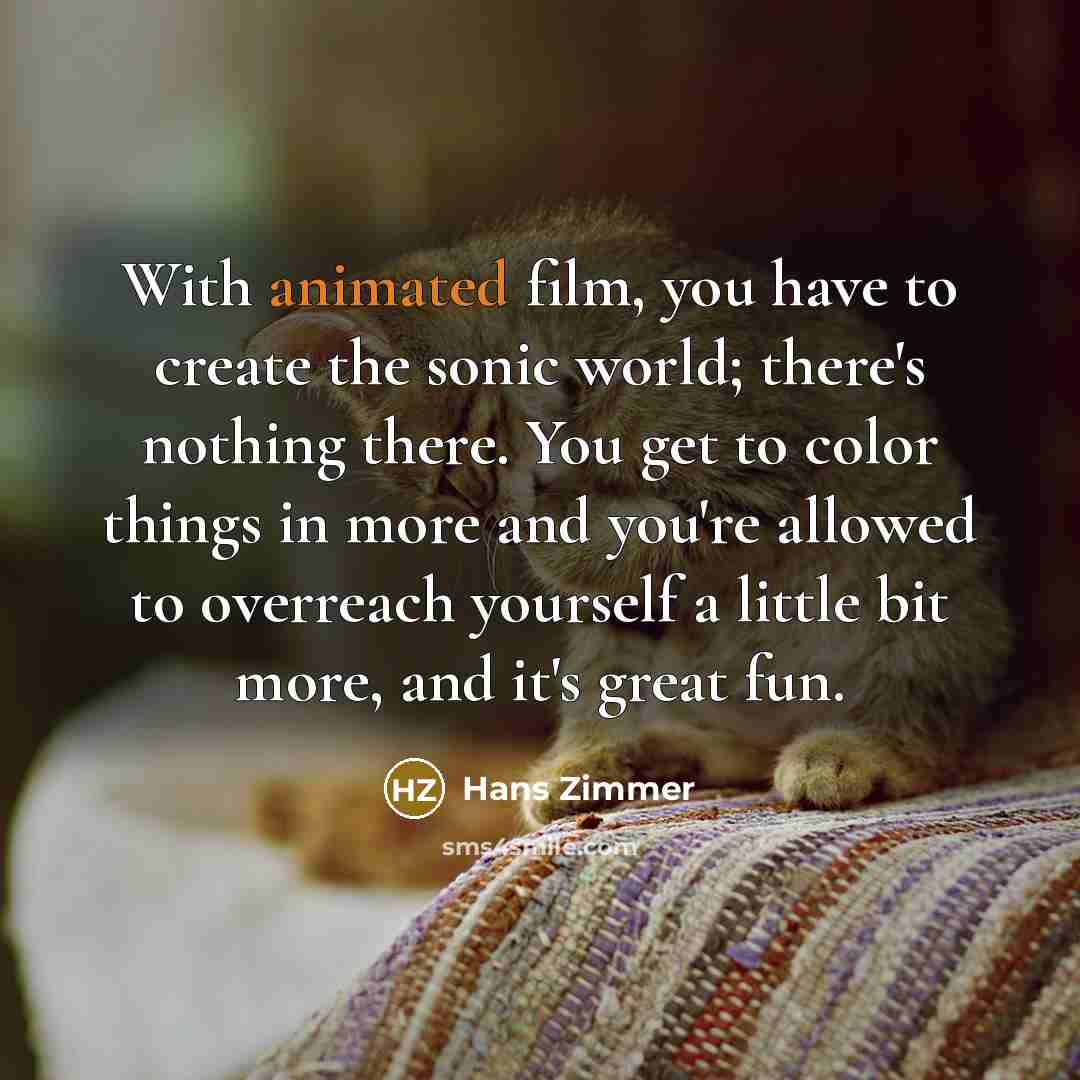 “With animated film, you have to create the sonic world;…” quote by Hans Zimmer