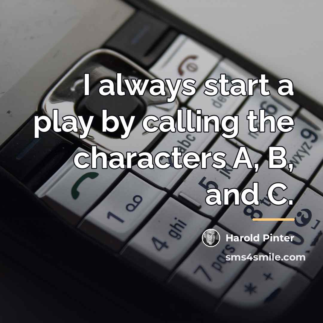 “I always start a play by calling the characters A,…” quote by Harold Pinter