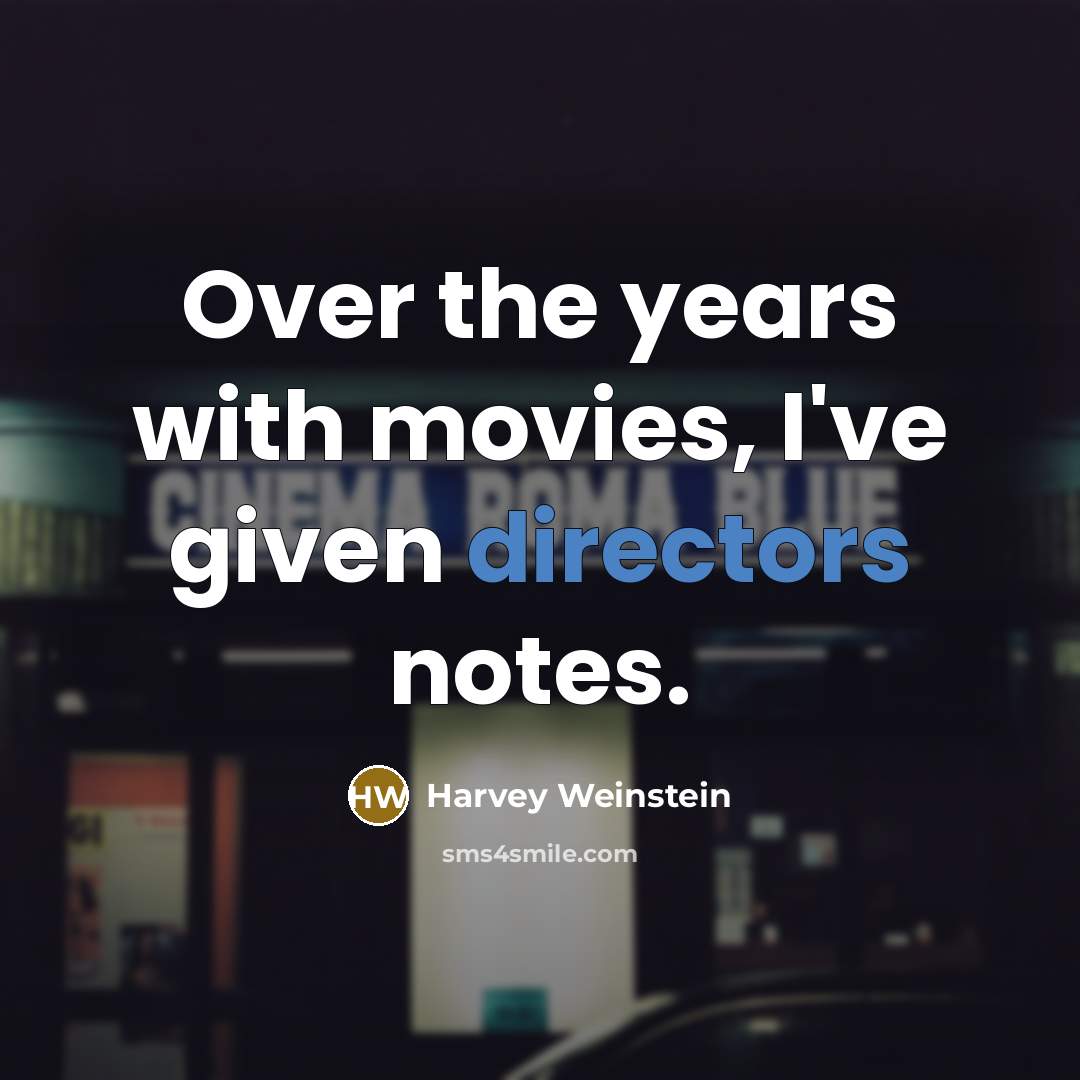 “Over the years with movies, I've given directors notes.…” quote by Harvey Weinstein