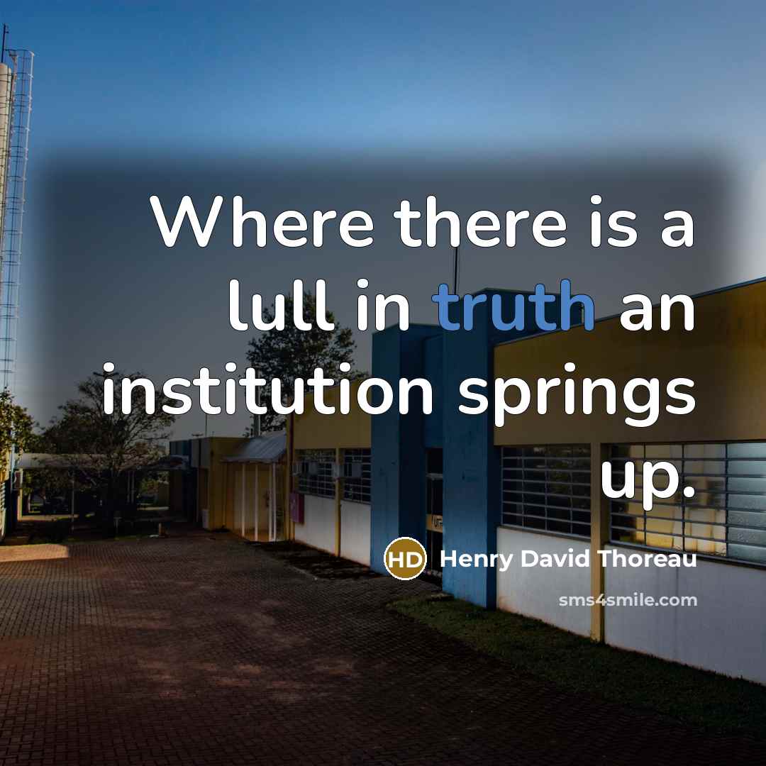 “Where there is a lull in truth an institution springs…” quote by Henry David Thoreau