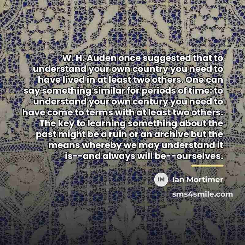“W. H. Auden once suggested that to understand your own…” quote by Ian Mortimer