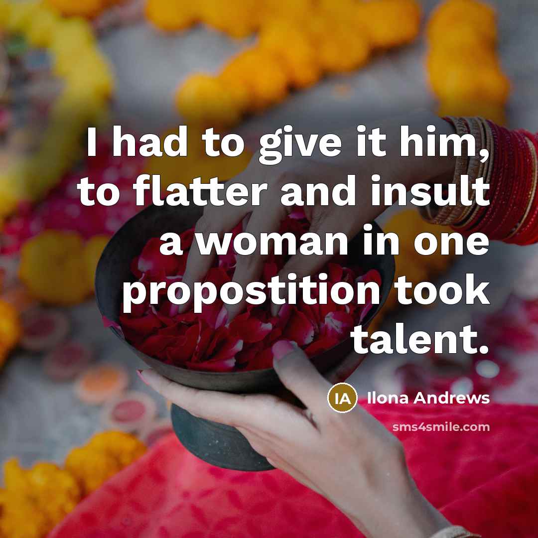 “I had to give it him, to flatter and insult…” quote by Ilona Andrews