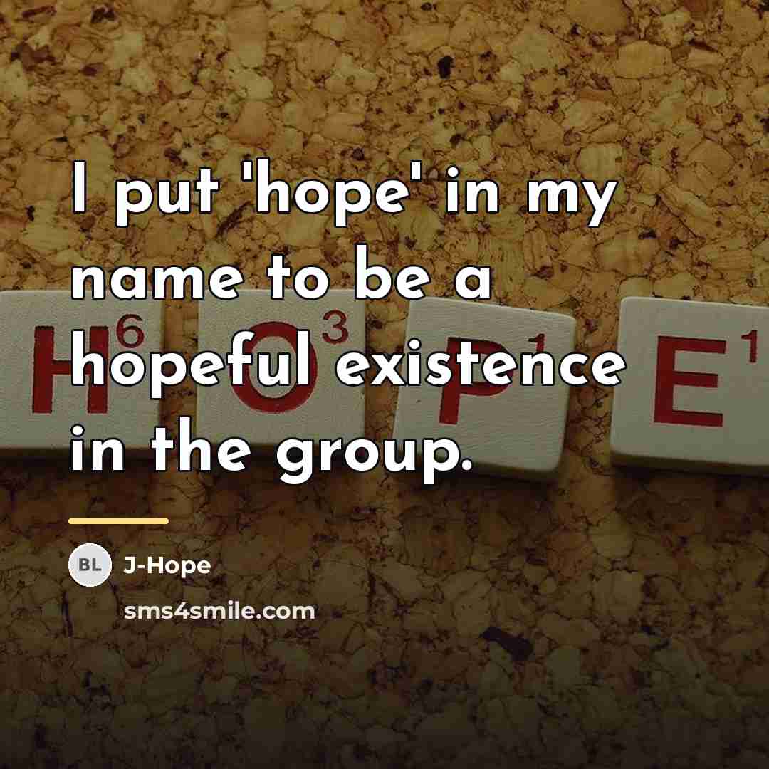 “I put 'hope' in my name to be a hopeful…” quote by J-Hope