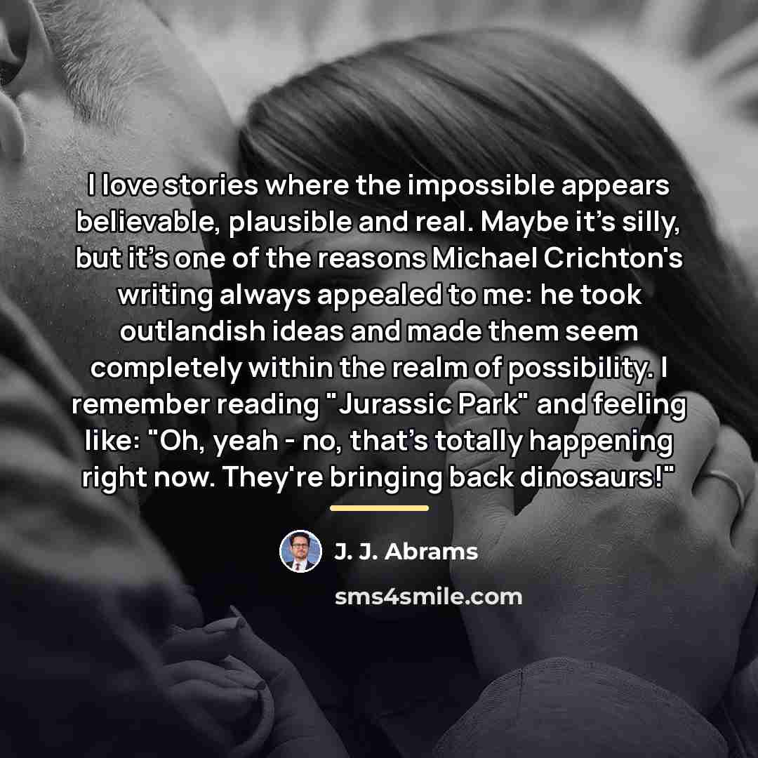 “I love stories where the impossible appears believable, plausible and…” quote by J. J. Abrams