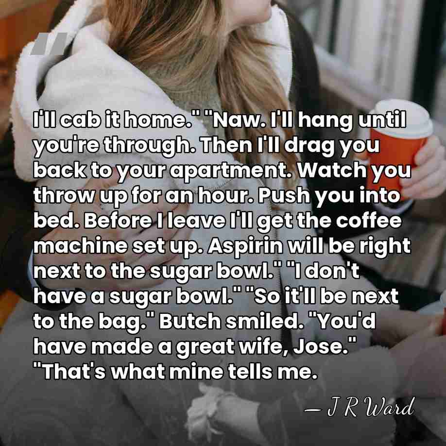 I'll cab it home." "Naw. I'll hang until you're through. Then I'll&hellip; - J R Ward