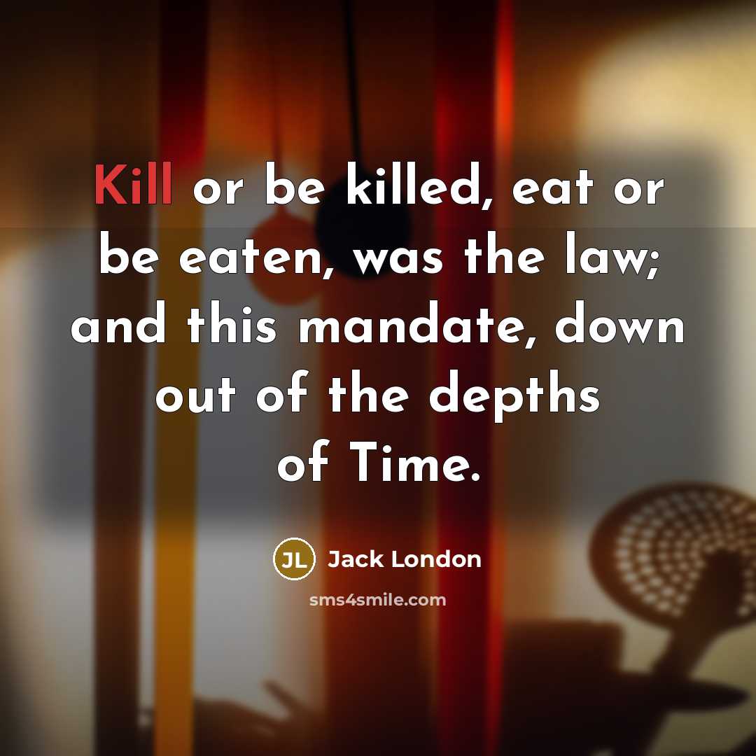 “Kill or be killed, eat or be eaten, was the…” quote by Jack London