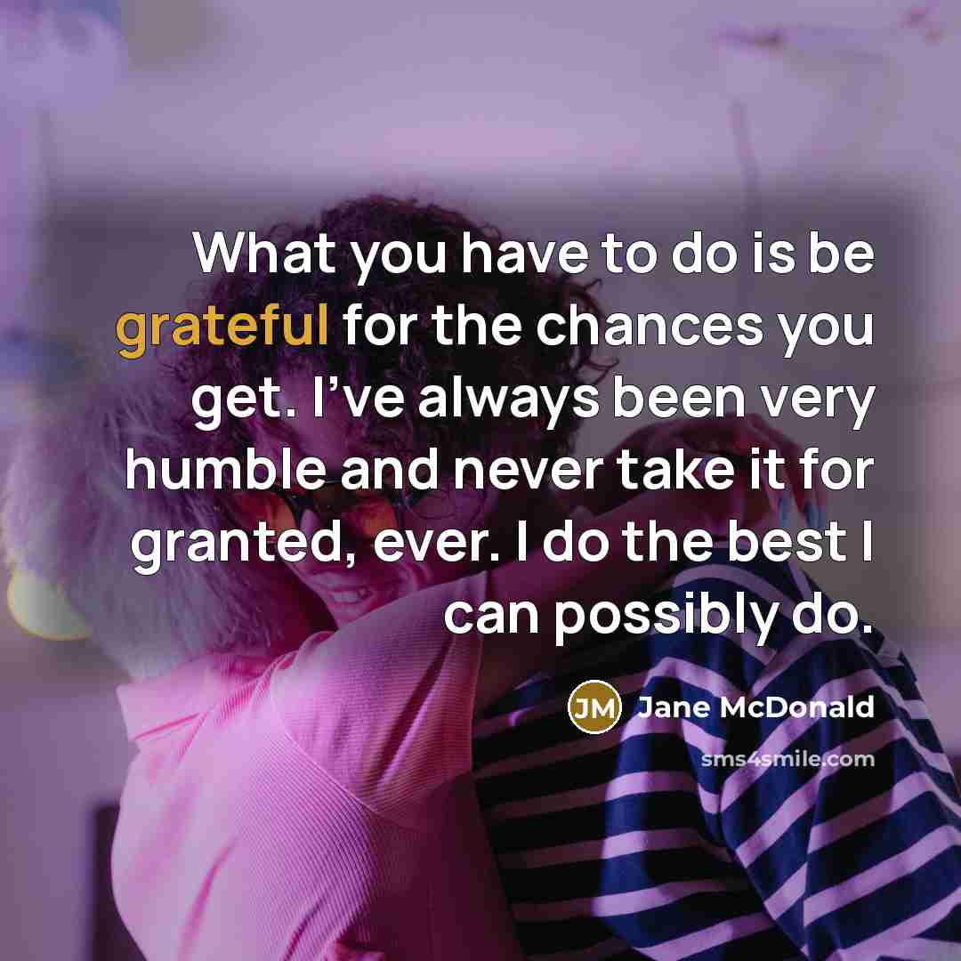 “What you have to do is be grateful for the…” quote by Jane McDonald