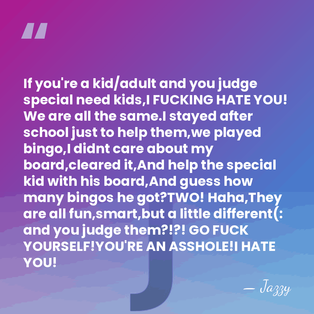 If you're a kid/adult and you judge special need kids,I FUCKING HATE&hellip; - Jazzy