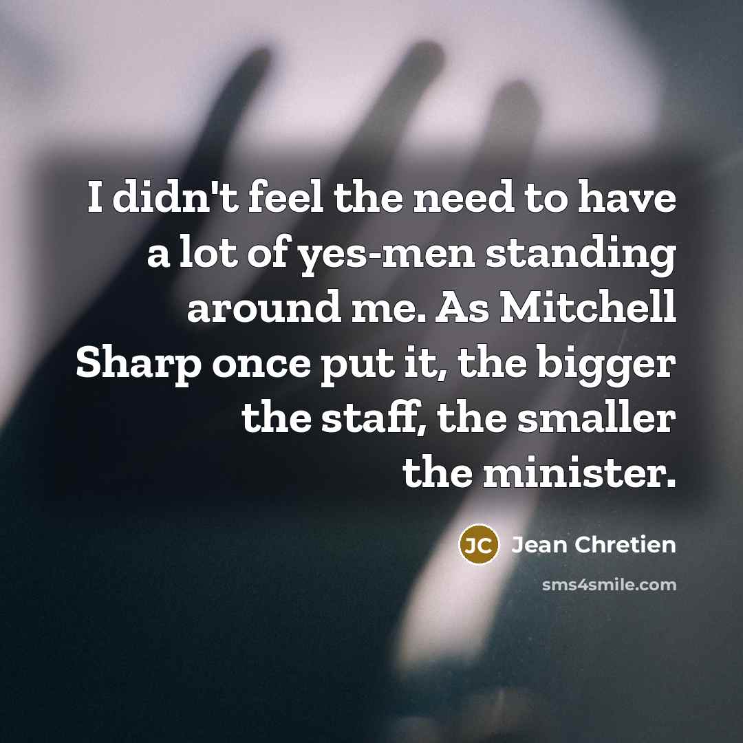 “I didn't feel the need to have a lot of…” quote by Jean Chretien