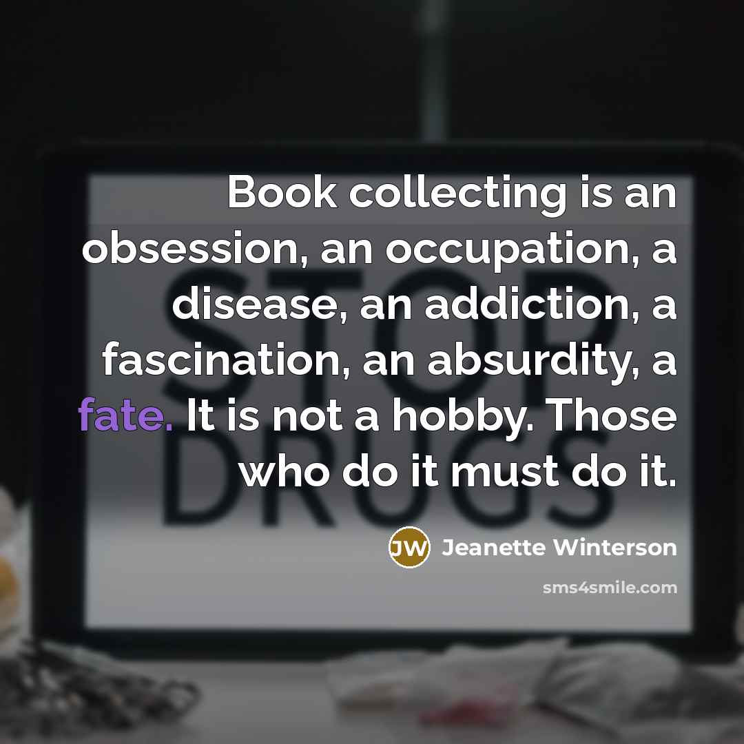 “Book collecting is an obsession, an occupation, a disease, an…” quote by Jeanette Winterson